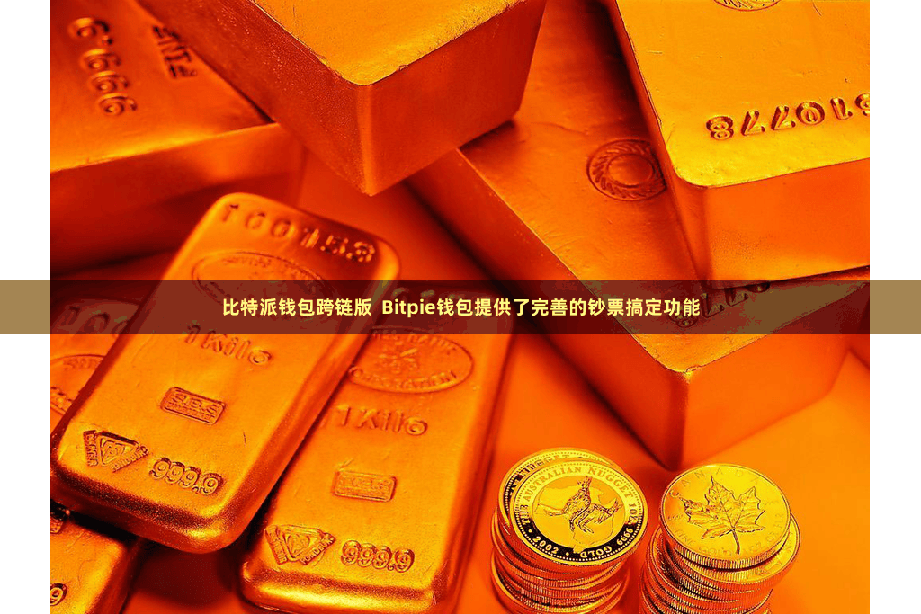 比特派钱包跨链版 Bitpie钱包提供了完善的钞票搞定功能