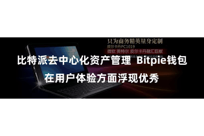 比特派去中心化资产管理 Bitpie钱包在用户体验方面浮现优秀
