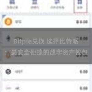 Bitpie兑换 选择比特派：最安全便捷的数字资产钱包