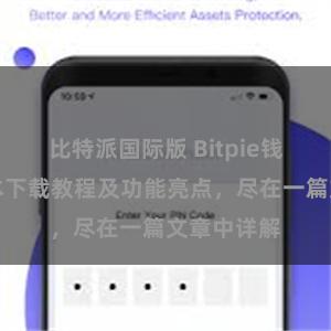 比特派国际版 Bitpie钱包最新版本下载教程及功能亮点，尽在一篇文章中详解