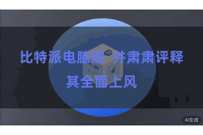比特派电脑版  并肃肃评释其全面上风