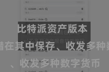 比特派资产版本  用户不错在其中保存、收发多种数字货币