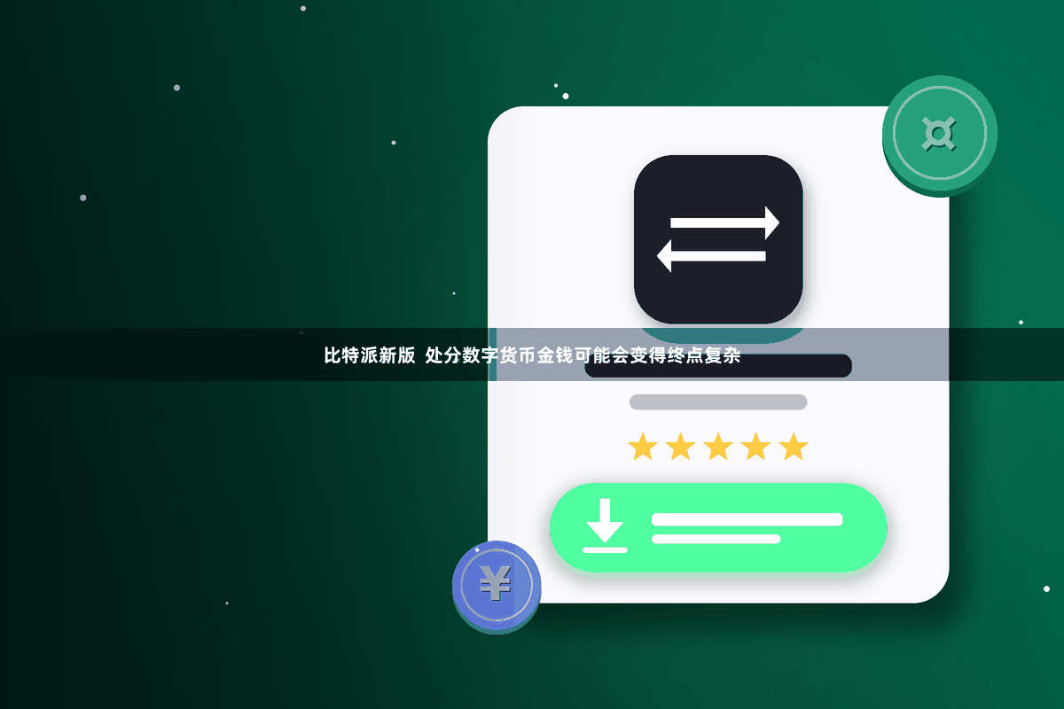 比特派新版  处分数字货币金钱可能会变得终点复杂